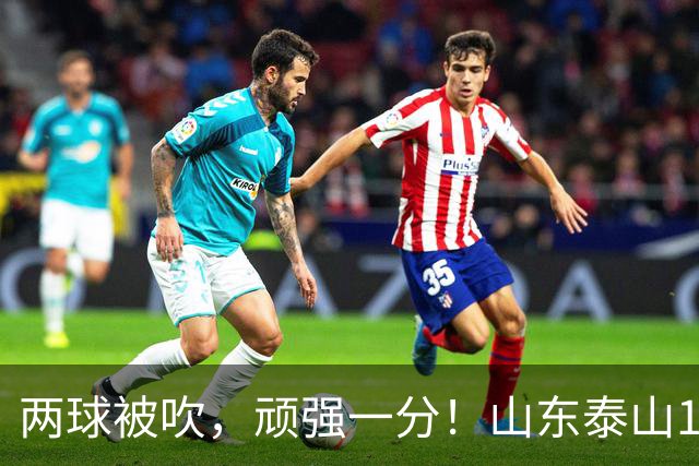 两球被吹，顽强一分！山东泰山1‑1战平重庆铜梁龙，瓦科回头望月头球建功，克雷桑、泽卡双双缺席进攻大打折扣，王大雷复出仍需找状态！